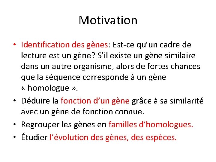 Motivation • Identification des gènes: Est-ce qu’un cadre de lecture est un gène? S’il