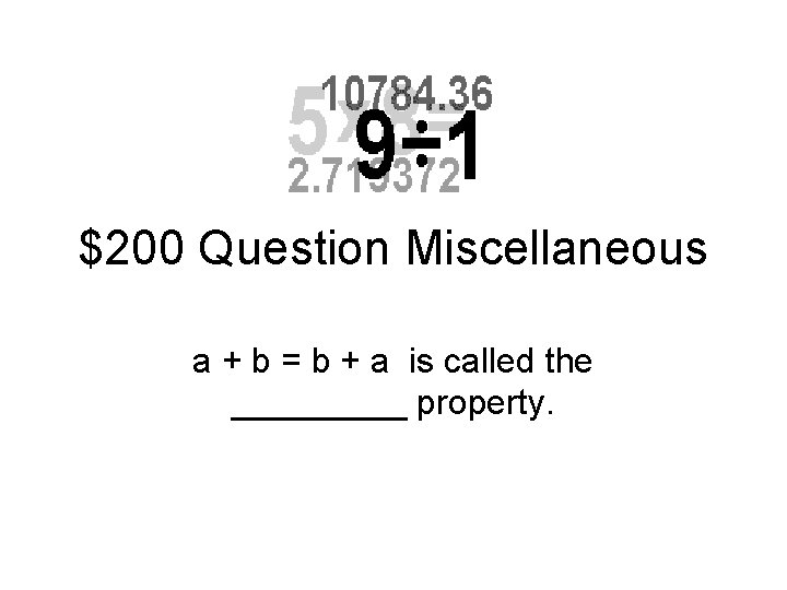 $200 Question Miscellaneous a + b = b + a is called the _____
