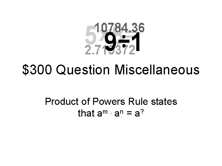 $300 Question Miscellaneous Product of Powers Rule states that am. an = a? 