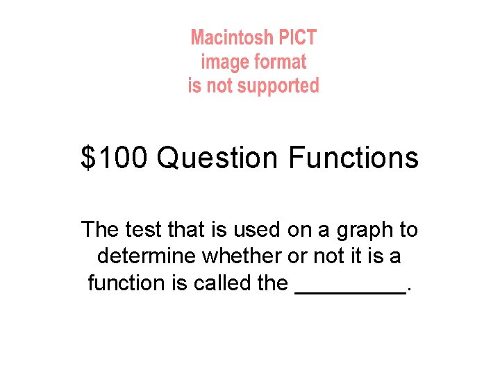 $100 Question Functions The test that is used on a graph to determine whether