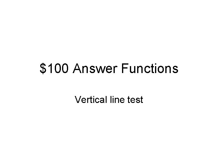 $100 Answer Functions Vertical line test 