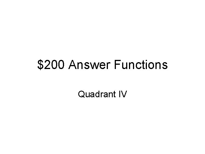 $200 Answer Functions Quadrant IV 
