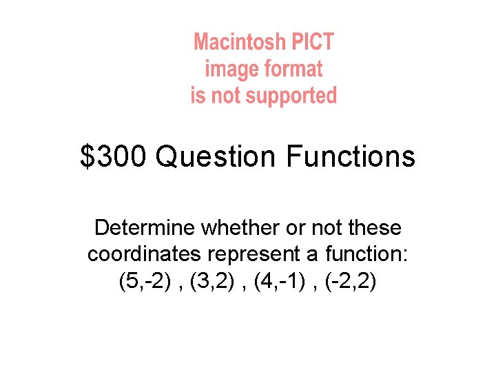 $300 Question Functions Determine whether or not these coordinates represent a function: (5, -2)