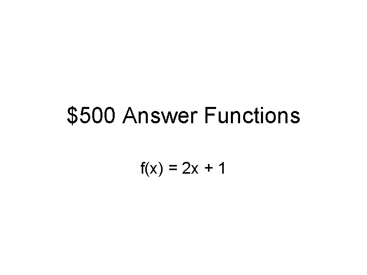 $500 Answer Functions f(x) = 2 x + 1 