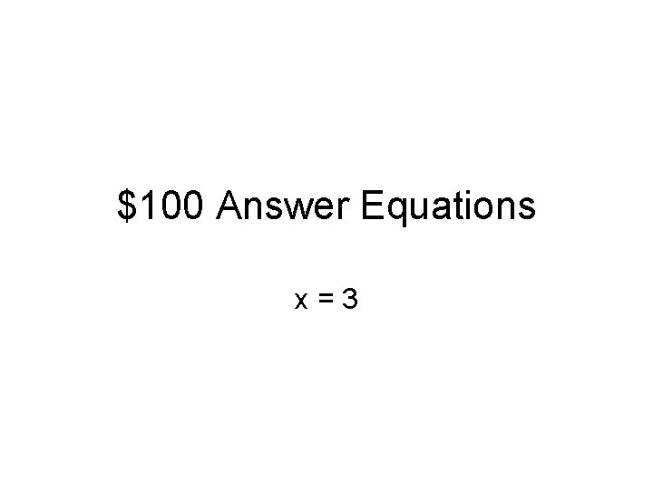 $100 Answer Equations x=3 