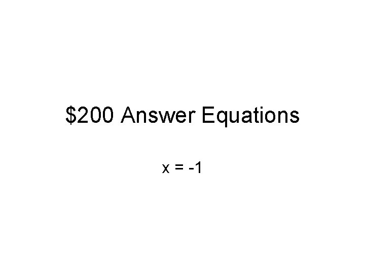 $200 Answer Equations x = -1 