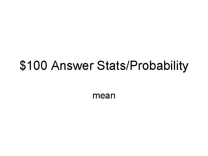 $100 Answer Stats/Probability mean 