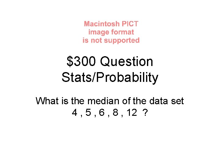 $300 Question Stats/Probability What is the median of the data set 4 , 5