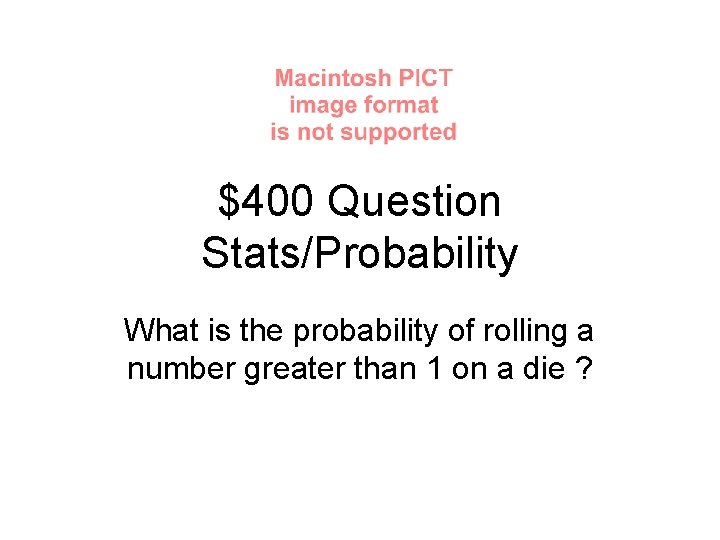 $400 Question Stats/Probability What is the probability of rolling a number greater than 1