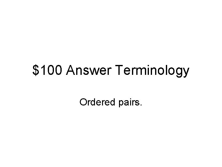 $100 Answer Terminology Ordered pairs. 