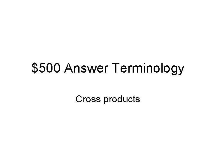 $500 Answer Terminology Cross products 