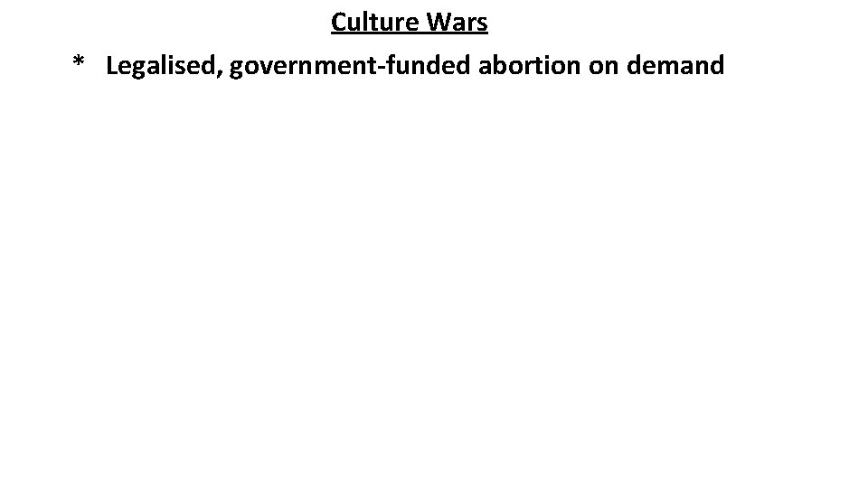 Culture Wars * Legalised, government-funded abortion on demand 