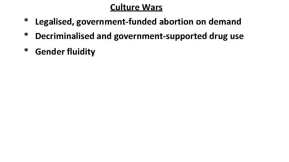 Culture Wars * Legalised, government-funded abortion on demand * Decriminalised and government-supported drug use