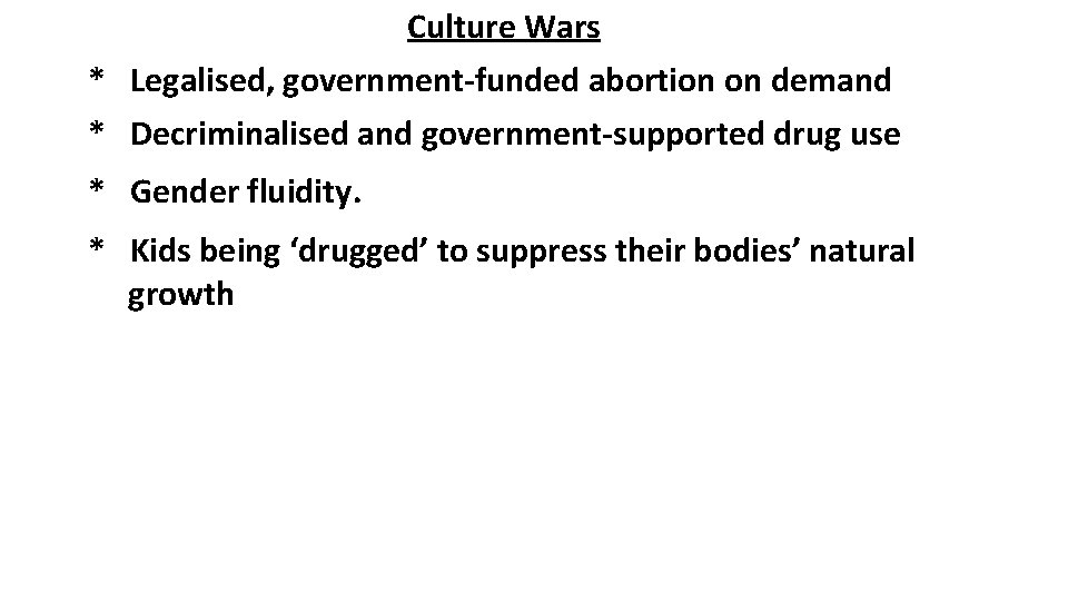 Culture Wars * Legalised, government-funded abortion on demand * Decriminalised and government-supported drug use