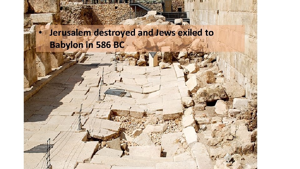  • Jerusalem destroyed and Jews exiled to Babylon in 586 BC 