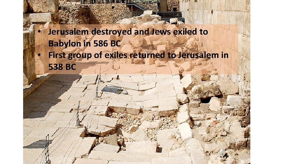  • Jerusalem destroyed and Jews exiled to Babylon in 586 BC • First