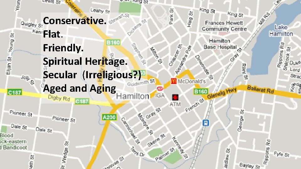 Conservative. Flat. Friendly. Spiritual Heritage. Secular (Irreligious? ) Aged and Aging 