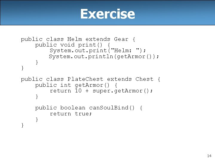 Exercise public class Helm extends Gear { public void print() { System. out. print("Helm: