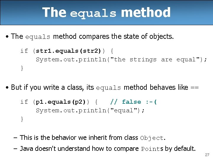 The equals method • The equals method compares the state of objects. if (str