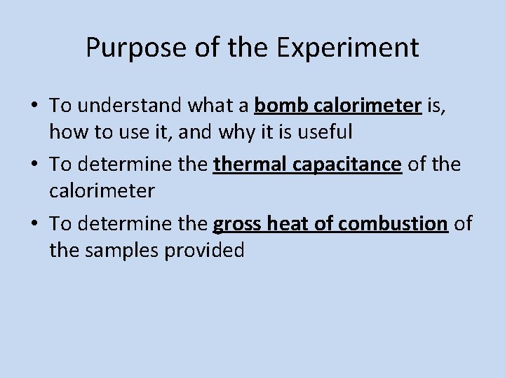 Purpose of the Experiment • To understand what a bomb calorimeter is, how to