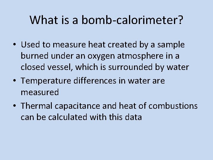 What is a bomb-calorimeter? • Used to measure heat created by a sample burned