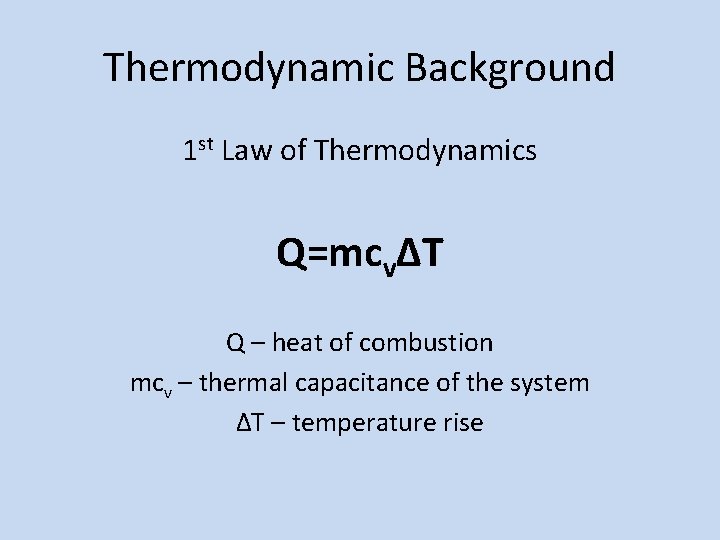 Thermodynamic Background 1 st Law of Thermodynamics Q=mcvΔT Q – heat of combustion mcv