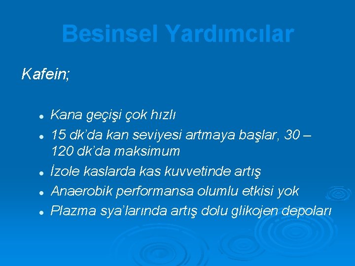 Besinsel Yardımcılar Kafein; l l l Kana geçişi çok hızlı 15 dk’da kan seviyesi