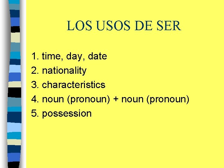 LOS USOS DE SER 1. time, day, date 2. nationality 3. characteristics 4. noun