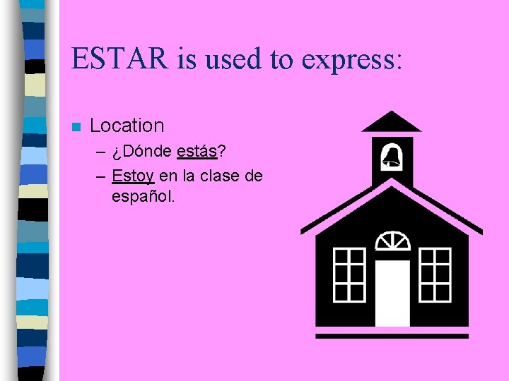 ESTAR is used to express: n Location – ¿Dónde estás? – Estoy en la