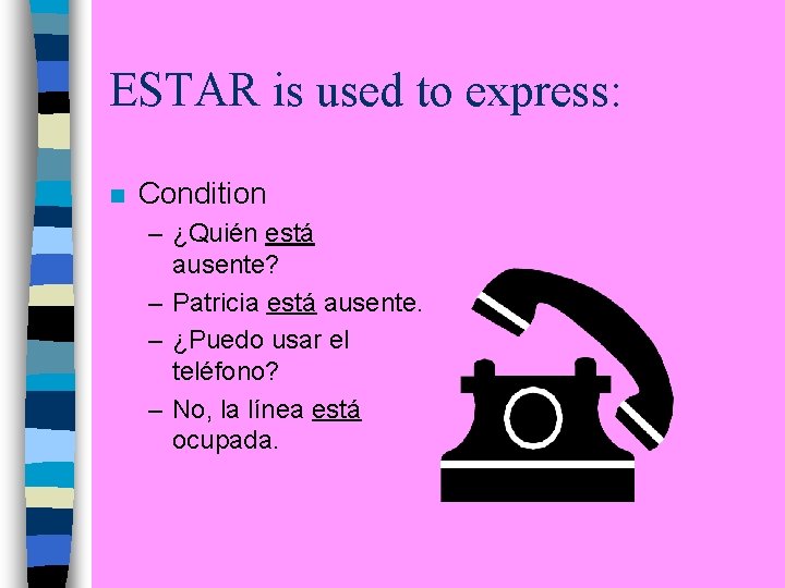 ESTAR is used to express: n Condition – ¿Quién está ausente? – Patricia está