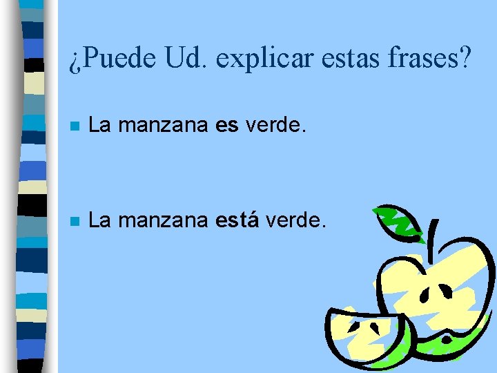 ¿Puede Ud. explicar estas frases? n La manzana es verde. n La manzana está