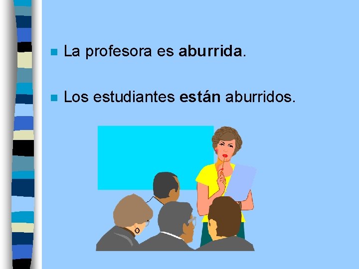 n La profesora es aburrida. n Los estudiantes están aburridos. 