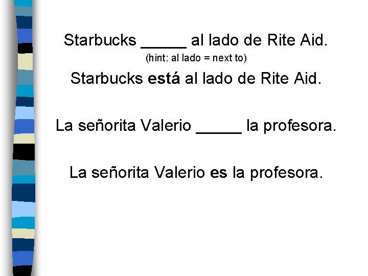 Starbucks _____ al lado de Rite Aid. (hint: al lado = next to) Starbucks