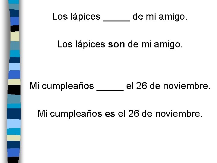 Los lápices _____ de mi amigo. Los lápices son de mi amigo. Mi cumpleaños