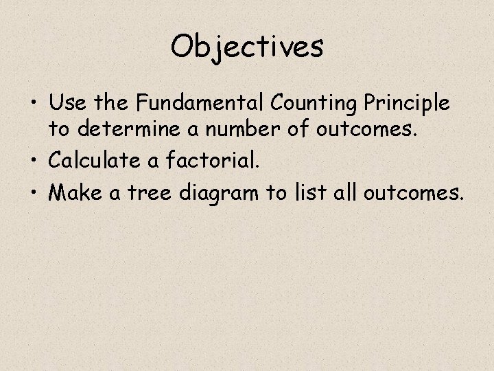 Objectives • Use the Fundamental Counting Principle to determine a number of outcomes. •
