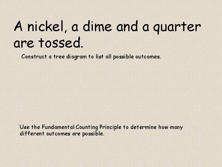 A nickel, a dime and a quarter are tossed. Construct a tree diagram to