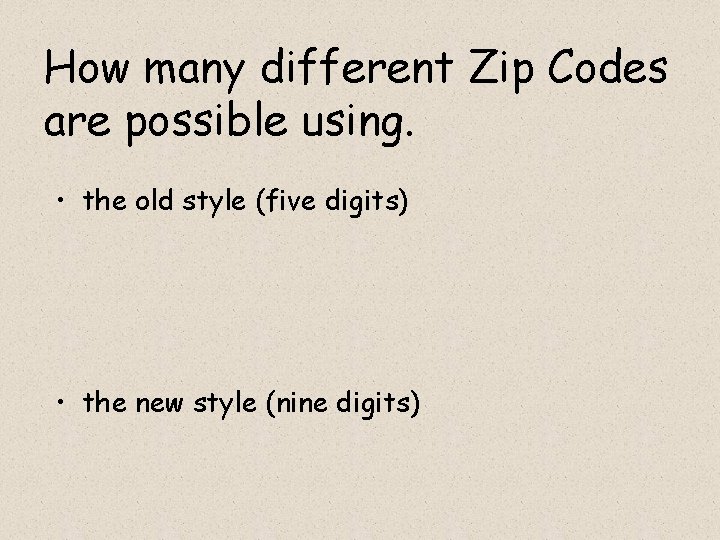 How many different Zip Codes are possible using. • the old style (five digits)