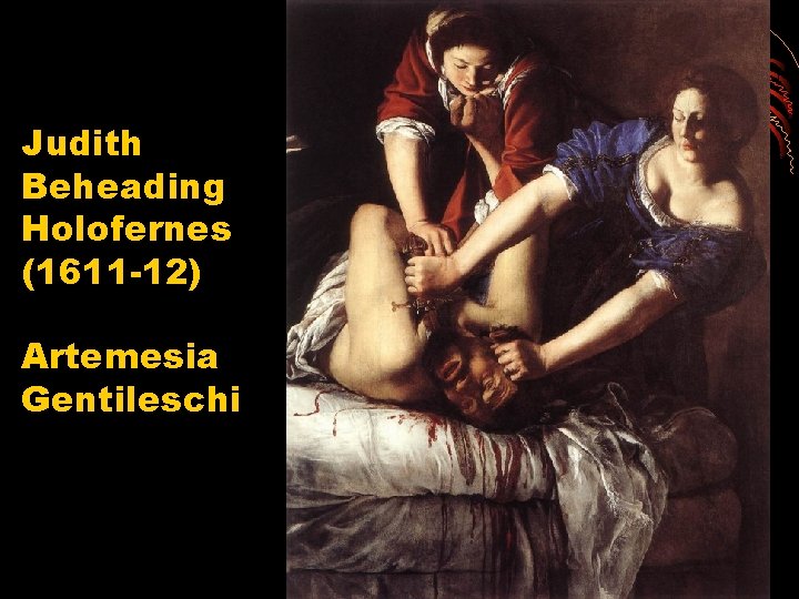 Judith Beheading Holofernes (1611 -12) Artemesia Gentileschi 