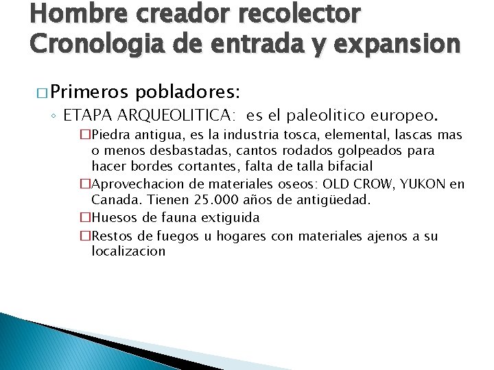 Hombre creador recolector Cronologia de entrada y expansion � Primeros pobladores: ◦ ETAPA ARQUEOLITICA: