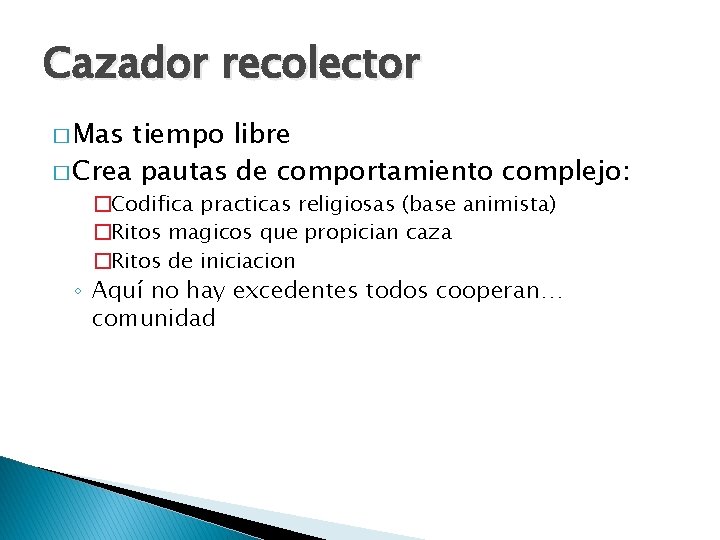 Cazador recolector � Mas tiempo libre � Crea pautas de comportamiento complejo: �Codifica practicas