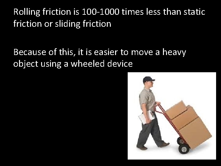 Rolling friction is 100 -1000 times less than static friction or sliding friction Because Rolling friction is 100 -1000 times less than static friction or sliding friction Because