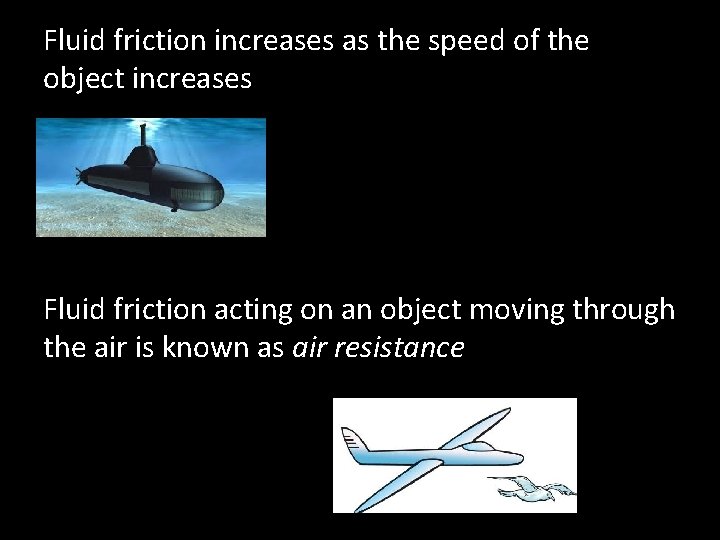 Fluid friction increases as the speed of the object increases Fluid friction acting on