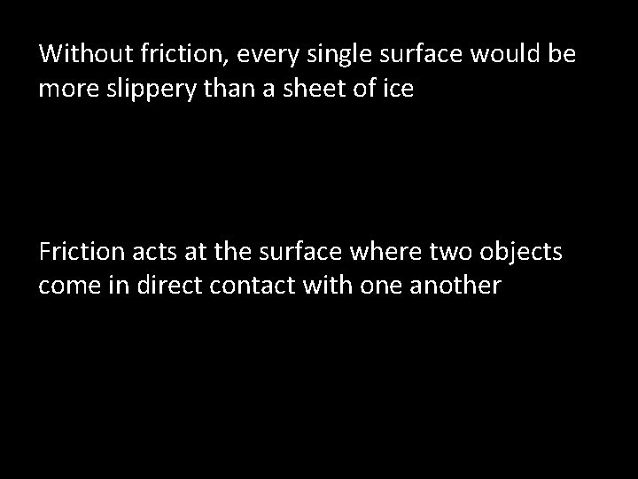 Without friction, every single surface would be more slippery than a sheet of ice
