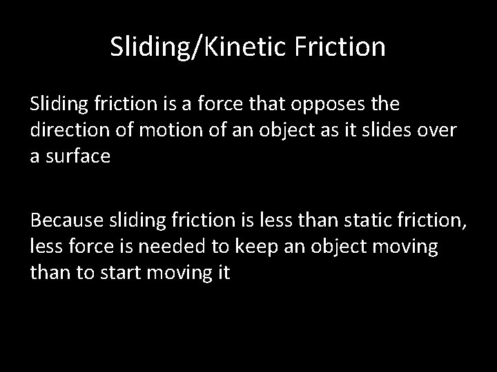 Sliding/Kinetic Friction Sliding friction is a force that opposes the direction of motion of