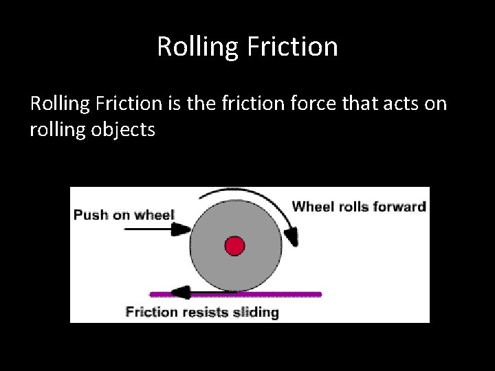 Rolling Friction is the friction force that acts on rolling objects 