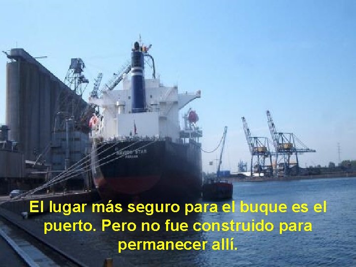 El lugar más seguro para el buque es el puerto. Pero no fue construido