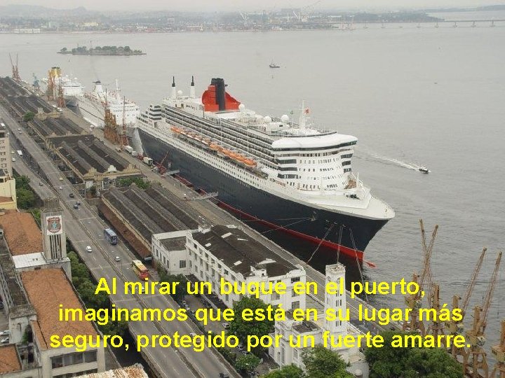 Al mirar un buque en el puerto, imaginamos que está en su lugar más