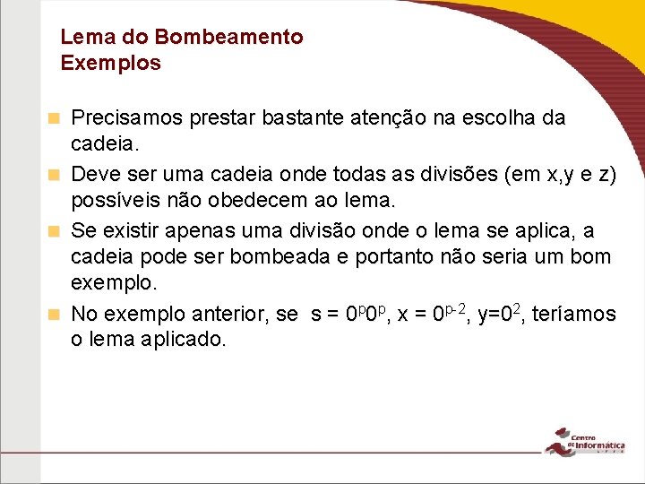 Lema do Bombeamento Exemplos Precisamos prestar bastante atenção na escolha da cadeia. n Deve