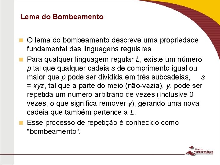 Lema do Bombeamento O lema do bombeamento descreve uma propriedade fundamental das linguagens regulares.