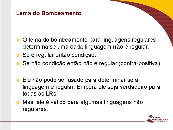 Lema do Bombeamento O lema do bombeamento para linguagens regulares determina se uma dada